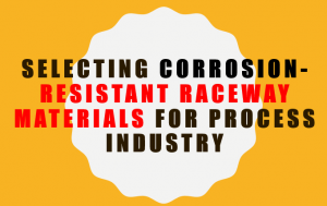 Selecting Corrosion-resistant Raceway Materials. spills of corrosive agent averaging.metal electrolyte potential. environmental atmosphere containing vapors