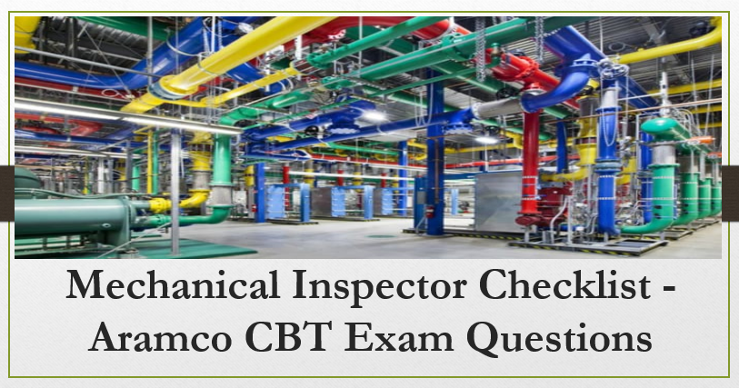 Mechanical Inspector Checklist - Aramco CBT Exam Questions related to topic of Mechanical Engineering System for Project in Building, Plants and Petrochemical Plants as per International Codes & Standards.